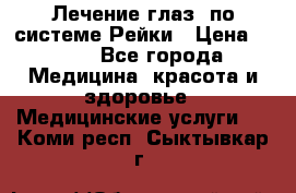 Лечение глаз  по системе Рейки › Цена ­ 300 - Все города Медицина, красота и здоровье » Медицинские услуги   . Коми респ.,Сыктывкар г.